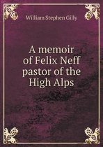 A memoir of Felix Neff pastor of the High Alps