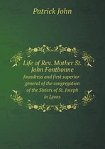 Life of REV. Mother St. John Fontbonne Foundress and First Superior-General of the Congregation of the Sisters of St. Joseph in Lyons