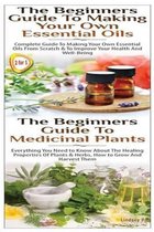 The Beginners Guide to Making Your Own Essential Oils & the Beginners Guide to Medicinal Plants