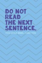 Do Not Read The Next Sentence. You Little Rebel. I Like You