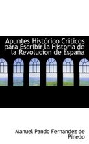 Apuntes Historico Criticos Para Escribir La Historia de La Revolucion de Espana