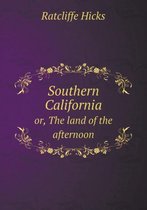 Southern California or, The land of the afternoon