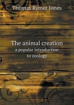 The animal creation a popular introduction to zoology