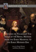Queenship and Power - Virtuous or Villainess? The Image of the Royal Mother from the Early Medieval to the Early Modern Era