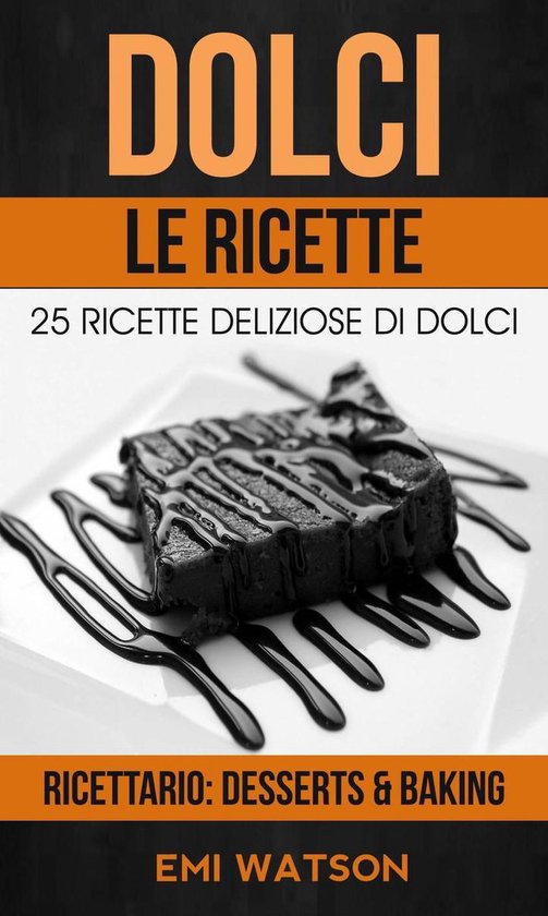 Dolci, Le Ricette: 25 Ricette Deliziose Di Dolci (Ricettario ... - cover