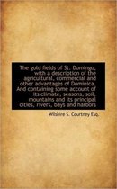 The Gold Fields of St. Domingo; With a Description of the Agricultural, Commercial and Other Advanta