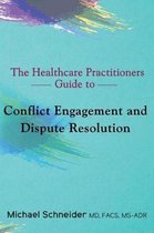 The Healthcare Practitioners Guide to Conflict Engagement and Dispute Resolution: Negotiation, Mediation and Arbitration in Medical Disputes