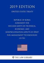 Republic of Korea - Agreement for Nuclear Safety on Technical, Economic, and Nonproliferation Aspects of Spent Fuel Management Technologies (13-725) (United States Treaty)