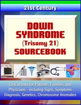21st Century Down Syndrome (Trisomy 21) Sourcebook: Clinical Data for Patients, Families, and Physicians, including Signs, Symptoms, Diagnosis, Genetics, Chromosome Anomalies