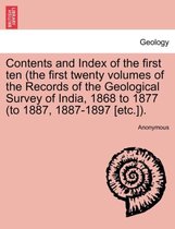 Contents and Index of the First Ten (the First Twenty Volumes of the Records of the Geological Survey of India, 1868 to 1877 (to 1887, 1887-1897 [Etc.]).