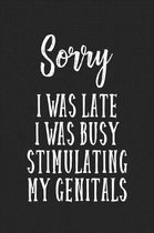 Sorry I Was Late I Was Busy Stimulating My Genitals