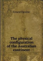The physical configuration of the Australian continent