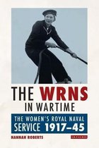 The Wrns in Wartime: The Women's Royal Naval Service 1917-1945