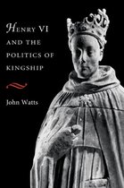 Henry VI and the Politics of Kingship
