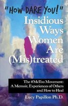 How Dare You! Insidious Ways Women Are (Mis)Treated: The #Metoo Movement