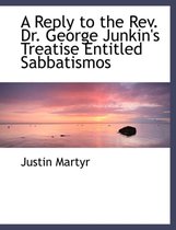 A Reply to the REV. Dr. George Junkin's Treatise Entitled Sabbatismos