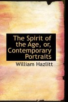 The Spirit of the Age, Or, Contemporary Portraits