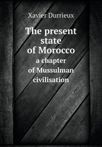 The present state of Morocco a chapter of Mussulman civilisation