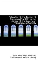 Calendar of the Papers of Benjamin Franklin in the Library of the American Philosophical Society