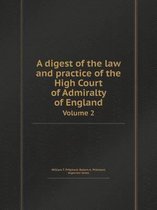 A Digest of the Law and Practice of the High Court of Admiralty of England Volume 2
