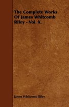 The Complete Works Of James Whitcomb Riley - Vol. X.