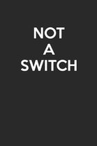 Not A Switch