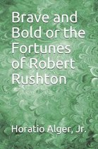 Brave and Bold or the Fortunes of Robert Rushton