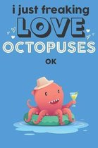 I Just Freaking Love Octopuses Ok