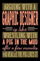 Arguing with a GRAPHIC DESIGNER is like wrestling with a pig in the mud. After a few minutes you realize the pig likes it.