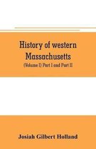 History of western Massachusetts. The counties of Hampden, Hampshire, Franklin, and Berkshire. Embracing an outline aspects and leading interests, and separate histories of its one