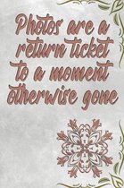 Photos are a return ticket to a moment otherwise gone
