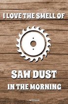 I Love The Smell Of Saw Dust In The Morning