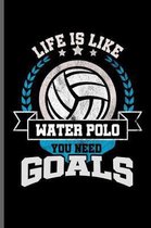 Life is like water Polo you need Goals