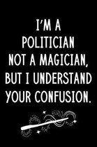 I'm A Politician Not A Magician But I Understand Your Confusion
