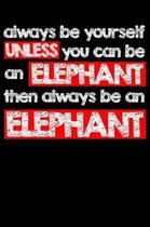 Always Be Yourself Unless You Can Be An Elephant Then Always Be An Elephant