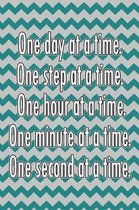 One Day at a Time. One Step at a Time. One Hour at a Time. One Minute at a Time. One Second at a Time.