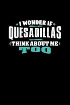 I Wonder If Quesadillas Think About Me Too