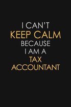 I Can't Keep Calm Because I Am A Tax Accountant