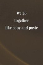 We Go Together Like And Paste