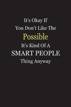It's Okay If You Don't Like The Possible It's Kind Of A Smart People Thing Anyway