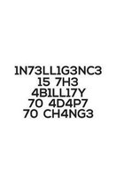 1n73ll1g3nc3 15 7h3 4b1l17y 70 4d4p7