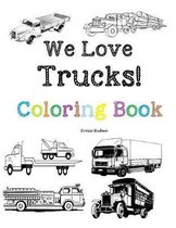We Love Trucks! Coloring Book: Coloring book for all ages. Many types of trucks