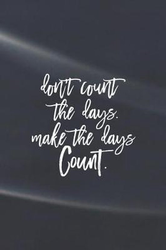Don't Count The Days. Make The Days Count, Day Writing Journals