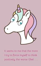 It seems to me that the more I try to force myself to think positively, the worse I feel . . .