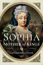 Sophia Mother of Kings The Finest Queen Britain Never Had