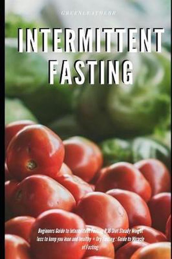 Intermittent Fasting Beginners Guide To Intermittent Fasting Greenleatherr Bol Com