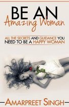 Be An Amazing Woman - A Woman's guide to happiness