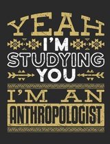 Yeah I'm Studying You I'm An Anthropologist