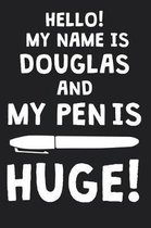 Hello! My Name Is DOUGLAS And My Pen Is Huge!