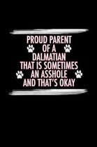 Proud Parent of a Dalmatian That is Sometimes An Asshole And That's Okay